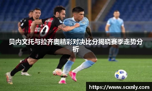 贝内文托与拉齐奥精彩对决比分揭晓赛季走势分析