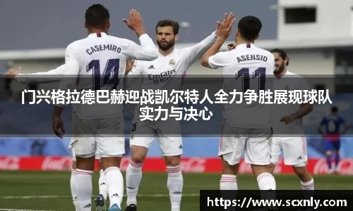 门兴格拉德巴赫迎战凯尔特人全力争胜展现球队实力与决心