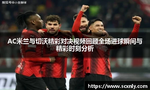AC米兰与切沃精彩对决视频回顾全场进球瞬间与精彩时刻分析