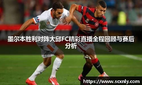 墨尔本胜利对阵大邱FC精彩直播全程回顾与赛后分析