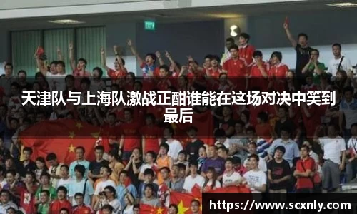 天津队与上海队激战正酣谁能在这场对决中笑到最后