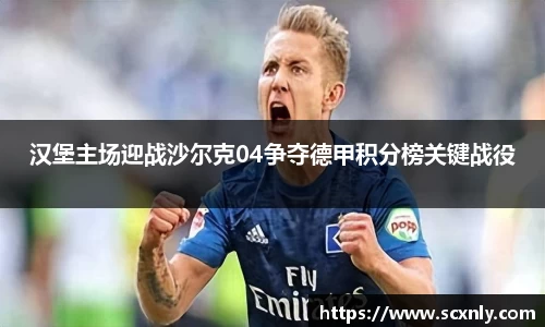 汉堡主场迎战沙尔克04争夺德甲积分榜关键战役