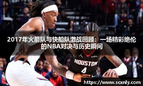 2017年火箭队与快船队激战回顾：一场精彩绝伦的NBA对决与历史瞬间