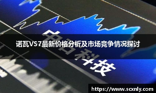 诺瓦VS7最新价格分析及市场竞争情况探讨